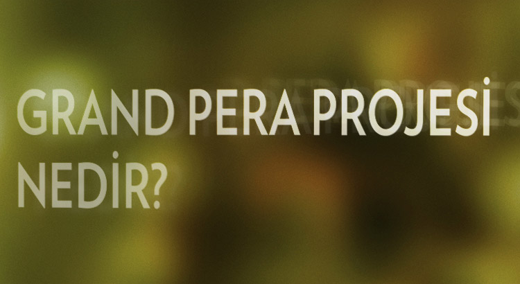 Grand Pera Projesi nedir?